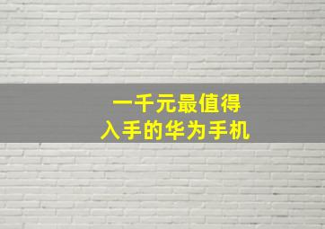 一千元最值得入手的华为手机