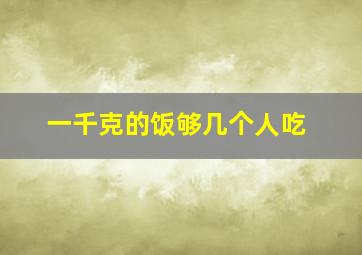 一千克的饭够几个人吃