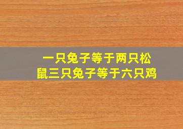 一只兔子等于两只松鼠三只兔子等于六只鸡