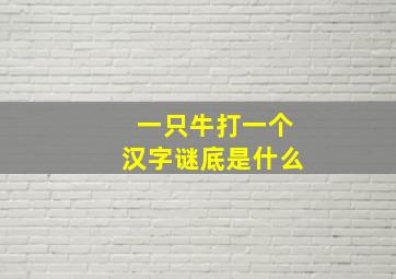 一只牛打一个汉字谜底是什么