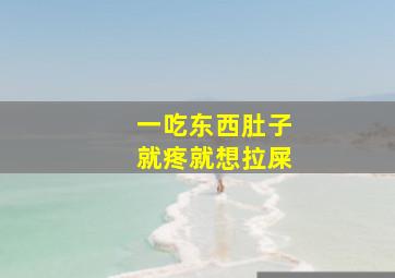 一吃东西肚子就疼就想拉屎