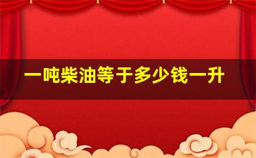 一吨柴油等于多少钱一升