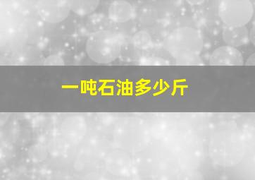 一吨石油多少斤