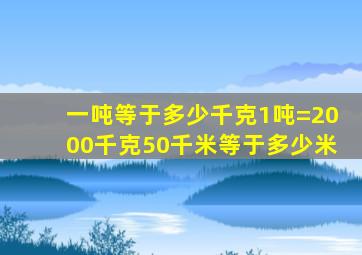 一吨等于多少千克1吨=2000千克50千米等于多少米