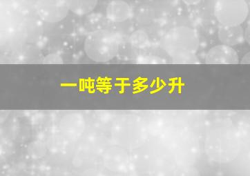 一吨等于多少升