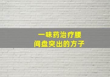 一味药治疗腰间盘突出的方子