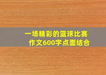 一场精彩的篮球比赛作文600字点面结合