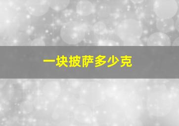 一块披萨多少克