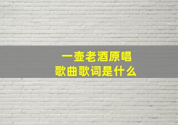 一壶老酒原唱歌曲歌词是什么