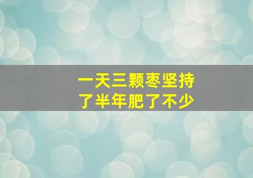 一天三颗枣坚持了半年肥了不少