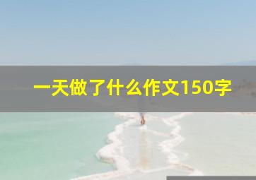 一天做了什么作文150字