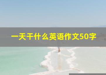 一天干什么英语作文50字