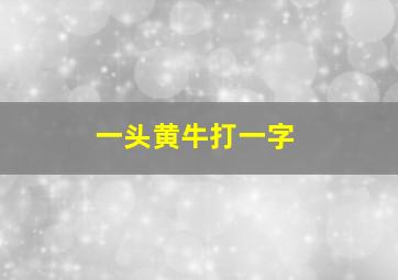 一头黄牛打一字