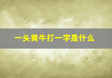 一头黄牛打一字是什么