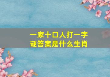 一家十口人打一字谜答案是什么生肖