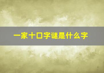 一家十口字谜是什么字