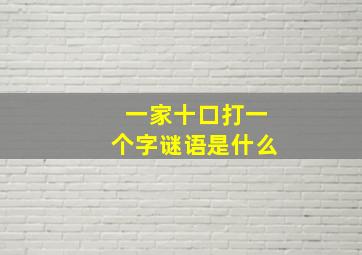 一家十口打一个字谜语是什么