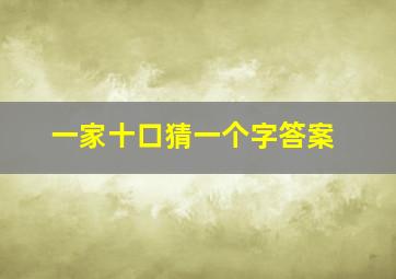 一家十口猜一个字答案