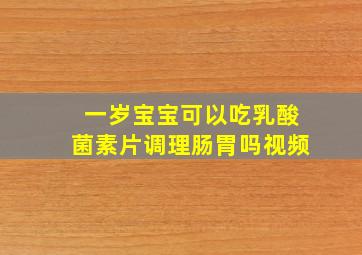 一岁宝宝可以吃乳酸菌素片调理肠胃吗视频