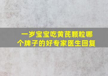 一岁宝宝吃黄芪颗粒哪个牌子的好专家医生回复