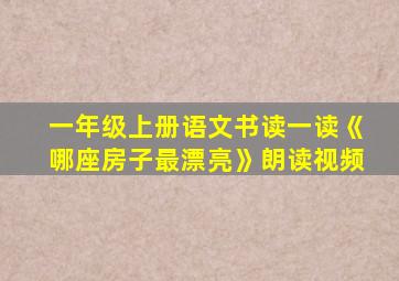 一年级上册语文书读一读《哪座房子最漂亮》朗读视频