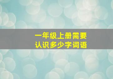 一年级上册需要认识多少字词语