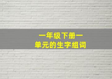 一年级下册一单元的生字组词