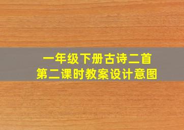 一年级下册古诗二首第二课时教案设计意图