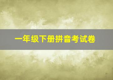 一年级下册拼音考试卷