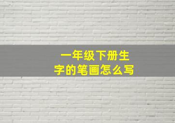 一年级下册生字的笔画怎么写