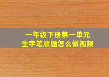 一年级下册第一单元生字笔顺题怎么做视频