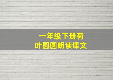 一年级下册荷叶圆圆朗读课文