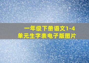 一年级下册语文1-4单元生字表电子版图片