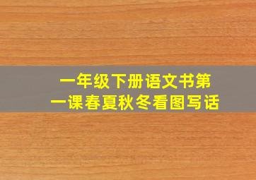 一年级下册语文书第一课春夏秋冬看图写话