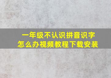 一年级不认识拼音识字怎么办视频教程下载安装