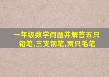 一年级数学问题并解答五只铅笔,三支钢笔,两只毛笔