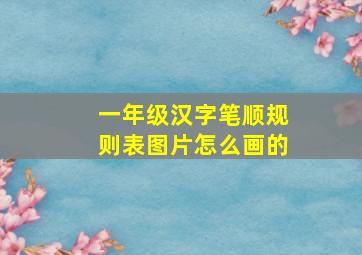 一年级汉字笔顺规则表图片怎么画的