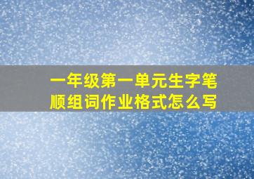 一年级第一单元生字笔顺组词作业格式怎么写