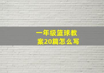 一年级篮球教案20篇怎么写