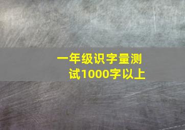 一年级识字量测试1000字以上