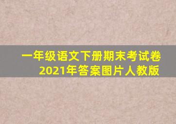 一年级语文下册期末考试卷2021年答案图片人教版