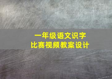 一年级语文识字比赛视频教案设计