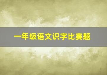 一年级语文识字比赛题