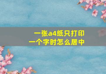 一张a4纸只打印一个字时怎么居中