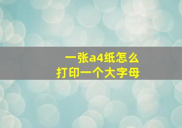 一张a4纸怎么打印一个大字母