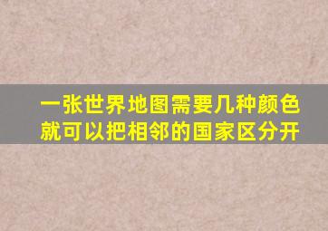 一张世界地图需要几种颜色就可以把相邻的国家区分开