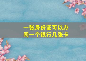 一张身份证可以办同一个银行几张卡