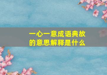 一心一意成语典故的意思解释是什么