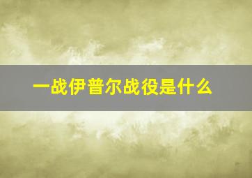 一战伊普尔战役是什么