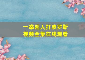 一拳超人打波罗斯视频全集在线观看